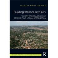 Building the Inclusive City: Theory and Practice for Confronting Urban Segregation 9781138814417