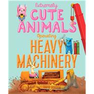 Extremely Cute Animals Operating Heavy Machinery 9781416924418
