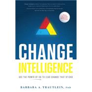 Change Intelligence : Use the Power of CQ to Lead Change That Sticks 9781608324422