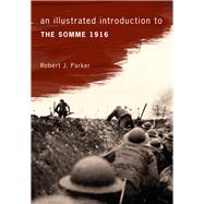 An Illustrated Introduction to the Somme 1916 9781445644424