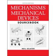 Mechanisms and Mechanical Devices Sourcebook, 5th Edition 9780071704427