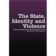 The State, Identity and Violence: Political Disintegration in the Post-Cold War World 9781138874428