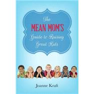 The Mean Mom's Guide to Raising Great Kids 9780891124429