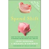 Spend Shift : How the Post-Crisis Values Revolution Is Changing the Way We Buy, Sell, and Live 9780470874431