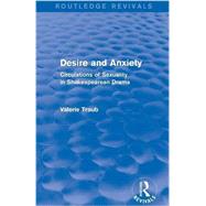 Desire and Anxiety (Routledge Revivals): Circulations of Sexuality in Shakespearean Drama 9781138804432