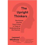 The Upright Thinkers The Human Journey from Living in Trees to Understanding the Cosmos