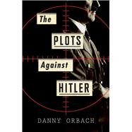 The Plots Against Hitler 9780544714434