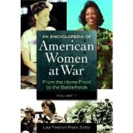 An Encyclopedia of American Women at War: From the Home Front to the Battlefields 9781598844436