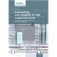 Automating With Simatic S7-300 Inside Tia Portal: Configuring, Programming and Testing With Step 7 Professional 9783895784439