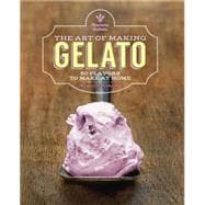 The Art of Making Gelato: 50 Flavors to Make at Home 9781937994440