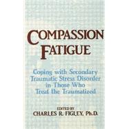 Compassion Fatigue: Coping With Secondary Traumatic Stress Disorder In Those Who Treat The Traumatized 9781138884441