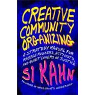 Creative Community Organizing : A Guide for Rabble-Rousers, Activists, and Quiet Lovers of Justice 9781605094441