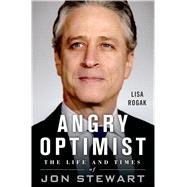 Angry Optimist The Life and Times of Jon Stewart 9781250014443