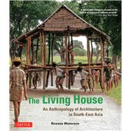 The Living House: An Anthropology of Architecture in South-east Asia 9780804844444