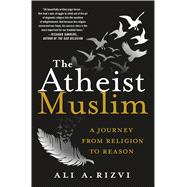 The Atheist Muslim A Journey from Religion to Reason 9781250094445