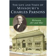 The Life and Times of Missouri's Charles Parsons 9781467144445
