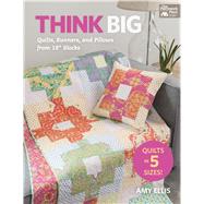 Think Big: Quilts, Runners, and Pillows from 18 Blocks 9781604684445