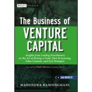The Business of Venture Capital Insights from Leading Practitioners on the Art of Raising a Fund, Deal Structuring, Value Creation, and Exit Strategies 9780470874448