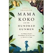 Mama Koko and the Hundred Gunmen: An Ordinary Family's Extraordinary Tale of Love, Loss, and Survival in Congo 9781610394451