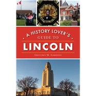 A History Lover's Guide to Lincoln 9781467144452
