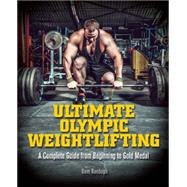 Ultimate Olympic Weightlifting A Complete Guide to Barbell Lifts—from Beginner to Gold Medal 9781612434452