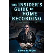 The Insider's Guide to Home Recording: Record Music and Get Paid 9781621534457