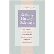 Reading History Sideways: The Fallacy and Enduring Impact of Developmental Paradigm on Family Life 9780226104461