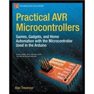 Practical AVR Microcontrollers : Games, Gadgets, and Home Automation with the Microcontroller Used i