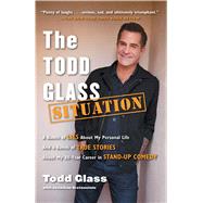 The Todd Glass Situation: A Bunch of Lies About My Personal Life and a Bunch of True Stories About My 30-year Career in Stand-up Comedy 9781476714462