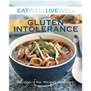 Eat Well Live Well With Gluten Intolerance: Gluten-free Recipes and Tips 9781632204462