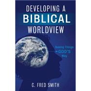 Developing a Biblical Worldview Seeing Things God?s Way 9781433674464