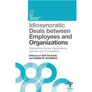 Idiosyncratic Deals between Employees and Organizations: Conceptual Issues, Applications, and the Role of Coworkers 9781848724464