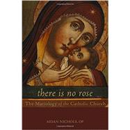 There Is No Rose: The Mariology of the Catholic Church 9781451484465
