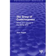 The Grasp of Consciousness: Action and Concept in the Young Child 9781138854475