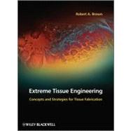 Extreme Tissue Engineering : Concepts and Strategies for Tissue Fabrication 9780470974476