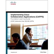 Implementing Cisco Collaboration Applications (CAPPS) Foundation Learning Guide (CCNP Collaboration Exam 300-085 CAPPS) 9781587144479
