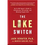 The Like Switch An Ex-FBI Agent’s Guide to Influencing, Attracting, and Winning People Over 9781476754482