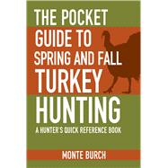 The Pocket Guide to Spring and Fall Turkey Hunting: A Hunter's Quick Reference Book 9781634504485
