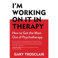 I'm Working on It in Therapy: How to Get the Most Out of Pyschotherapy 9781632204486