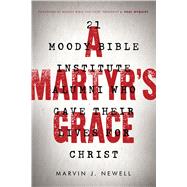 A Martyr's Grace 21 Moody Bible Institute Alumni Who Gave Their Lives for Christ 9780802414489