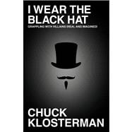 I Wear the Black Hat : Grappling with Villains (Real and Imagined) 9781439184493
