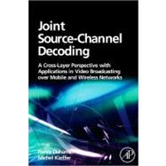 Joint Source-Channel Decoding: A Cross-Layer Perspective With Applications in Video Broadcasting Over Mobile and Wireless Networks 9780123744494