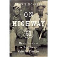 On Highway 61 Music, Race, and the Evolution of Cultural Freedom 9781619024496