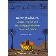 Domingos Alvares, African Healing, and the Intellectual History of the Atlantic World 9780807834497