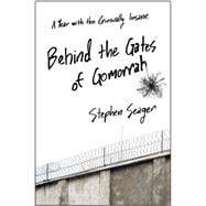 Behind the Gates of Gomorrah A Year with the Criminally Insane 9781476774497