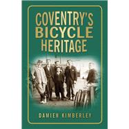 Coventry's Bicycle Heritage 9780752454498