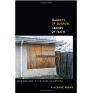 Markets of Sorrow, Labors of Faith: New Orleans in the Wake of Katrina 9780822354499