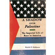 A Shadow over Palestine: The Imperial Life of Race in America 9780816694501