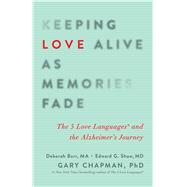 Keeping Love Alive as Memories Fade The 5 Love Languages and the Alzheimer's Journey 9780802414502