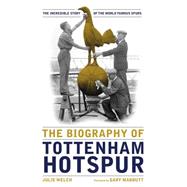The Biography of Tottenham Hotspur 9781909534506